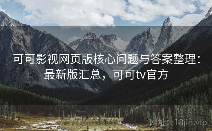 可可影视网页版核心问题与答案整理:最新版汇总,可可tv官方 可可影视网页版核心问题与答案整理:最新版汇总,可可tv官方