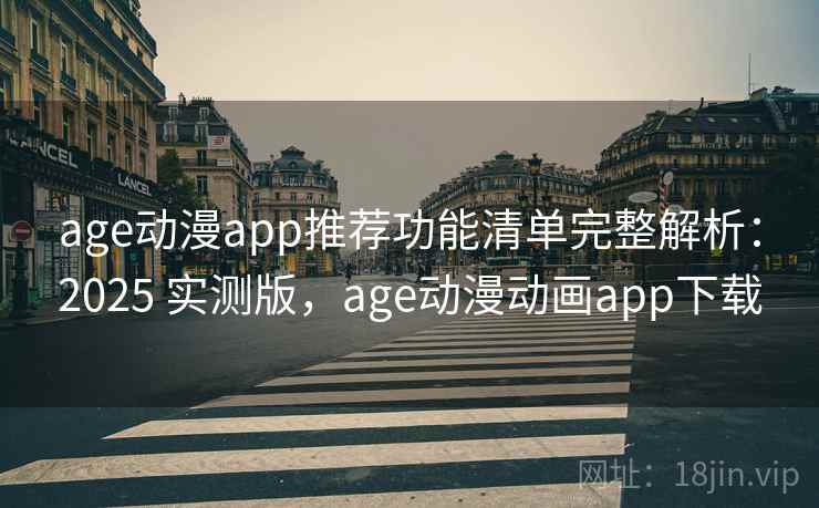 age动漫app推荐功能清单完整解析:2025 实测版,age动漫动画app下载 age动漫app推荐功能清单完整解析:2025 实测版,age动漫动画app下载