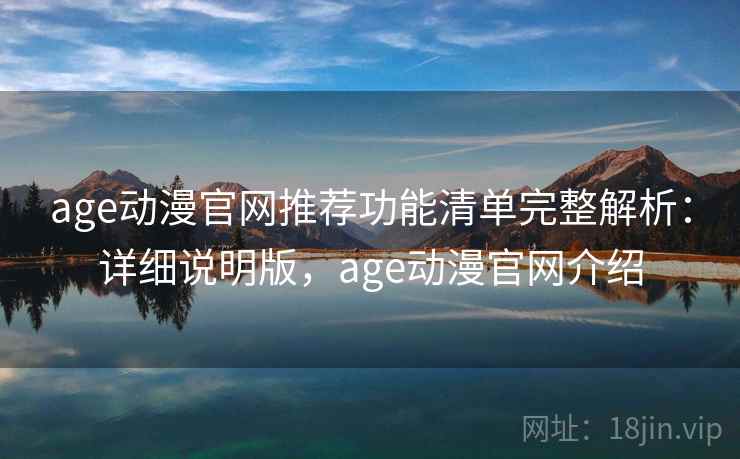 age动漫官网推荐功能清单完整解析:详细说明版,age动漫官网介绍 age动漫官网推荐功能清单完整解析:详细说明版,age动漫官网介绍